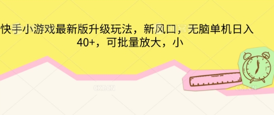 快手小游戏最新版升级玩法，新风口，无脑单机日入40+，可批量放大-新旭资源网