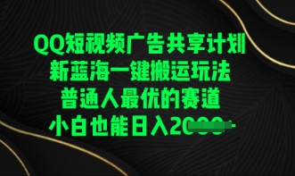 QQ短视频广告共享计划,一键搬运玩法,普通人最优的赛道轻松日入数张-新旭资源网