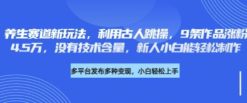 养生赛道新玩法，利用古人跳操，9条作品涨粉4.5W，没有技术含量，新人小白能轻松制作-新旭资源网