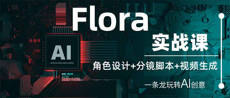 （14225期）Flora实战课：角色设计+分镜脚本+视频生成，一条龙玩转AI创意-新旭资源网