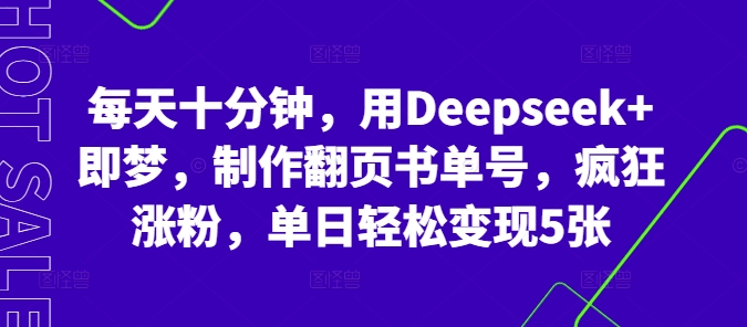 每天十分钟，用Deepseek+即梦，制作翻页书单号，疯狂涨粉，单日轻松变现5张-新旭资源网