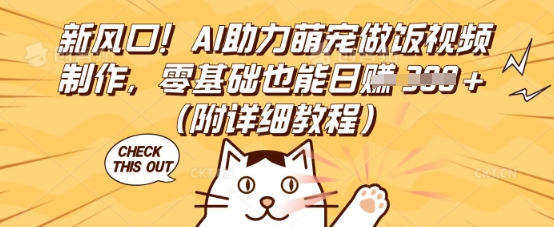 新风口！AI助力萌宠做饭视频制作，零基础也能日入3张(附详细教程)-新旭资源网