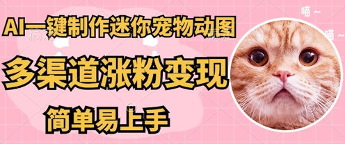 AI搬砖一件制作超迷你宠物图，5分钟一个成品，多渠道引流涨粉变现，简单易上手，保姆级教程-新旭资源网