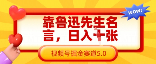 靠鲁迅先生名言，日入数张，视频号掘金赛道5.0-新旭资源网