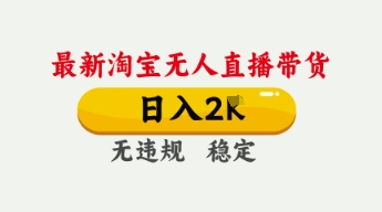 4月最新淘宝无人直播带货,日入数张,不违规不封号,独家技术,操作简单【揭秘】-新旭资源网