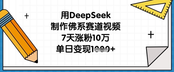 用DeepSeek制作佛系赛道视频，7天涨粉10万，单日变现1k-新旭资源网