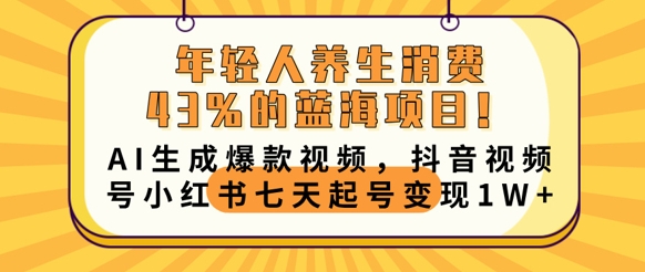 年轻人养生消费43%的蓝海项目,AI生成爆款视频,抖音视频号小红书七天起号变现1w-新旭资源网