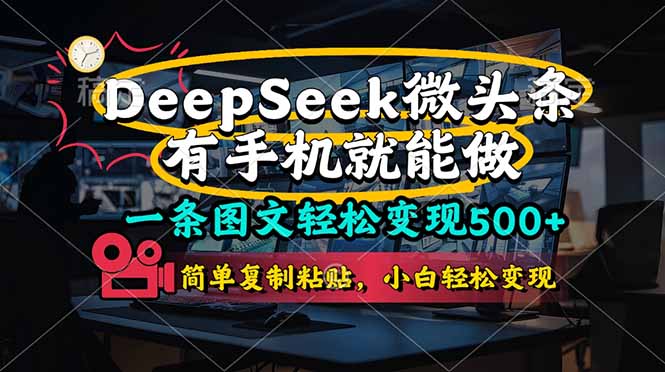 （14318期）一条图文轻松变现500+，DeeSeep微头条，有手机就能做，简单复制粘贴，...-新旭资源网