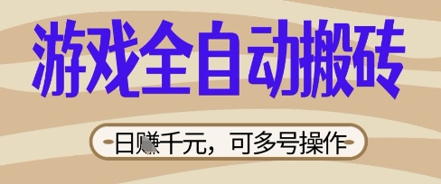 游戏全自动搬砖项目，日入数张，简单无脑有手就行，可矩阵多号操作【揭秘】-新旭资源网