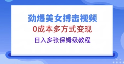 劲爆美女搏击视频,0成本多方式变现,日入多张保姆级教程-新旭资源网