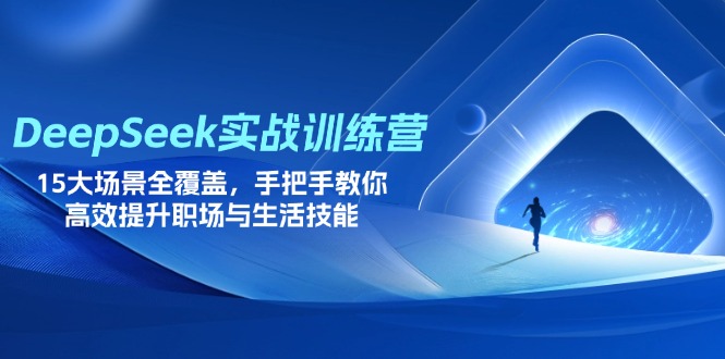 （14236期）DeepSeek实战训练营，15大场景全覆盖，手把手教你高效提升职场与生活技能-新旭资源网